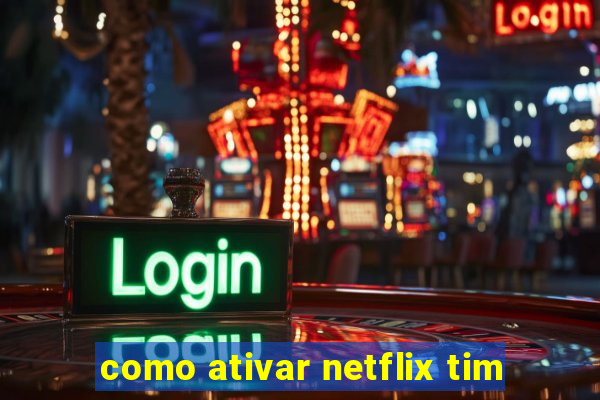 como ativar netflix tim